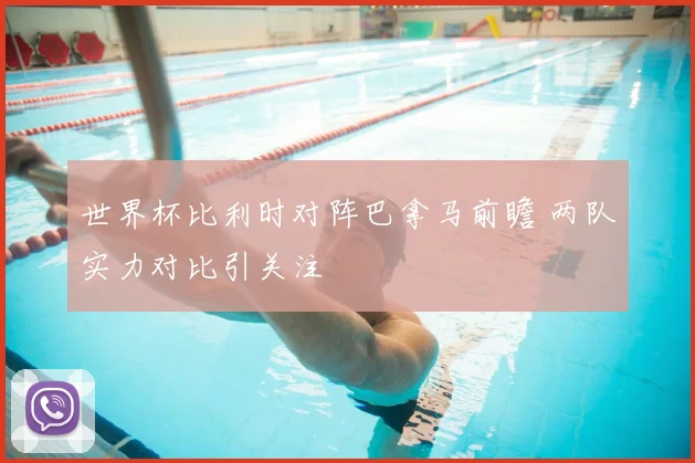 世界杯比利时对阵巴拿马前瞻 两队实力对比引关注