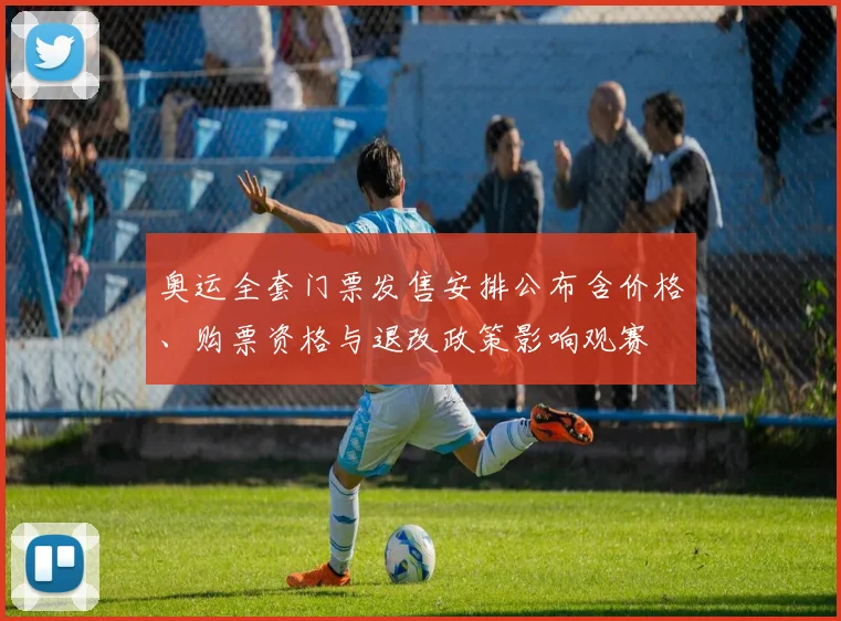 奥运全套门票发售安排公布含价格、购票资格与退改政策影响观赛